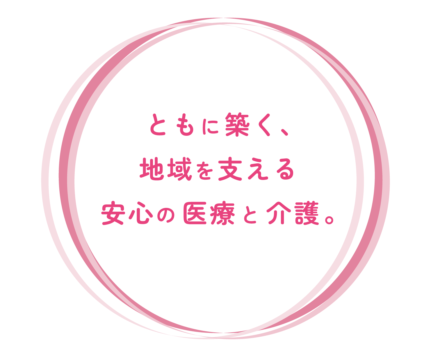 ともに築く、地域を支える安心の医療と介護。